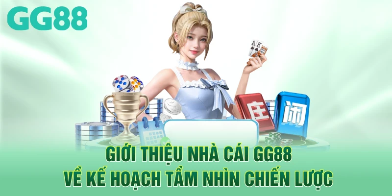 Giới thiệu nhà cái GG88 về kế hoạch tầm nhìn chiến lược 