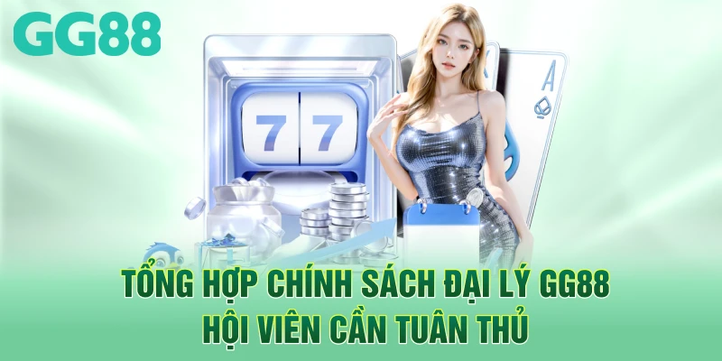 Tổng hợp chính sách đại lý GG88 hội viên cần tuân thủ