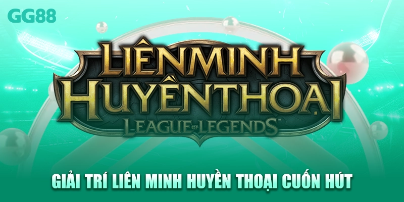 Giải trí Liên Minh Huyền Thoại Cuốn hút