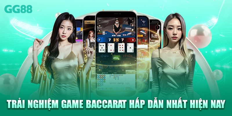 Trải nghiệm game Baccarat hấp dẫn nhất hiện nay